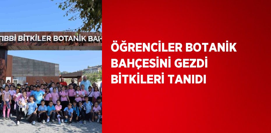 ÖĞRENCİLER BOTANİK BAHÇESİNİ GEZDİ BİTKİLERİ TANIDI