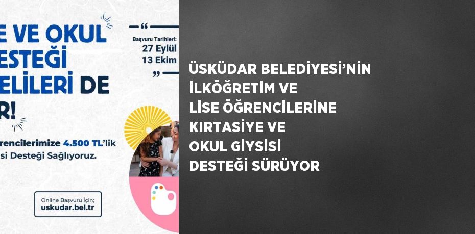 ÜSKÜDAR BELEDİYESİ’NİN İLKÖĞRETİM VE LİSE ÖĞRENCİLERİNE KIRTASİYE VE OKUL GİYSİSİ DESTEĞİ SÜRÜYOR