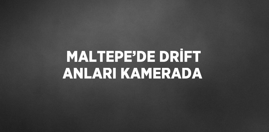 MALTEPE’DE DRİFT ANLARI KAMERADA