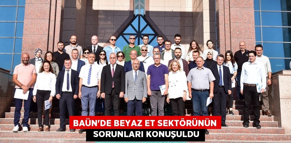 BAÜN’DE BEYAZ ET SEKTÖRÜNÜN   SORUNLARI KONUŞULDU