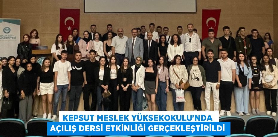 KEPSUT MESLEK YÜKSEKOKULU’NDA  AÇILIŞ DERSİ ETKİNLİĞİ GERÇEKLEŞTİRİLDİ