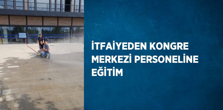 İTFAİYEDEN KONGRE MERKEZİ PERSONELİNE EĞİTİM