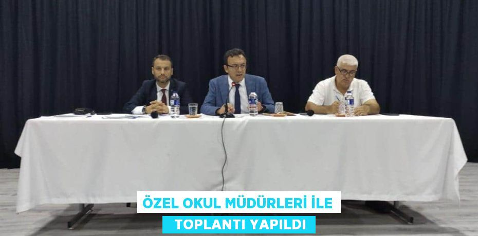 ÖZEL OKUL MÜDÜRLERİ İLE   TOPLANTI YAPILDI