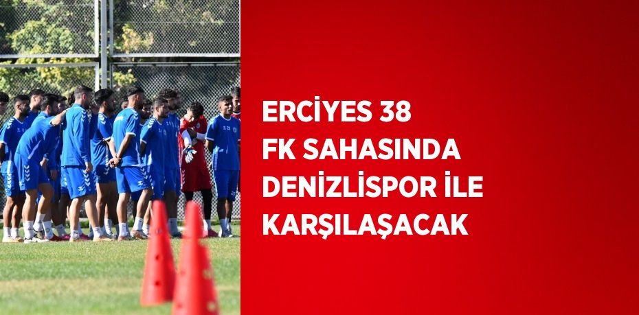 ERCİYES 38 FK SAHASINDA DENİZLİSPOR İLE KARŞILAŞACAK