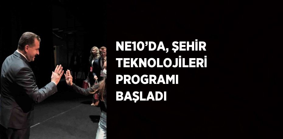 NE10’DA, ŞEHİR TEKNOLOJİLERİ PROGRAMI BAŞLADI