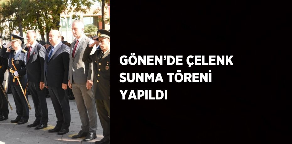 GÖNEN’DE ÇELENK SUNMA TÖRENİ YAPILDI