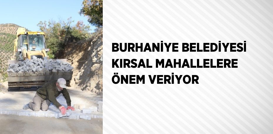 BURHANİYE BELEDİYESİ KIRSAL MAHALLELERE ÖNEM VERİYOR