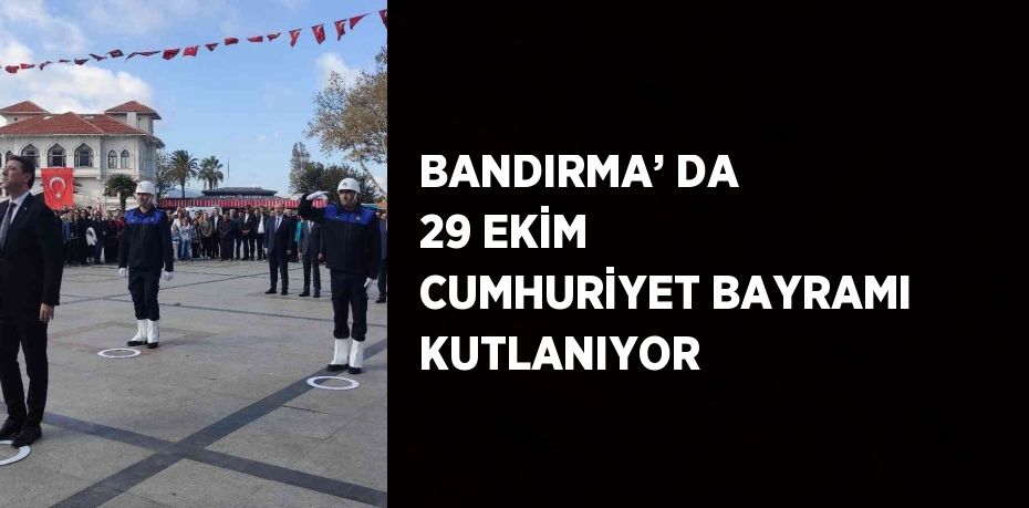 BANDIRMA’ DA 29 EKİM CUMHURİYET BAYRAMI KUTLANIYOR