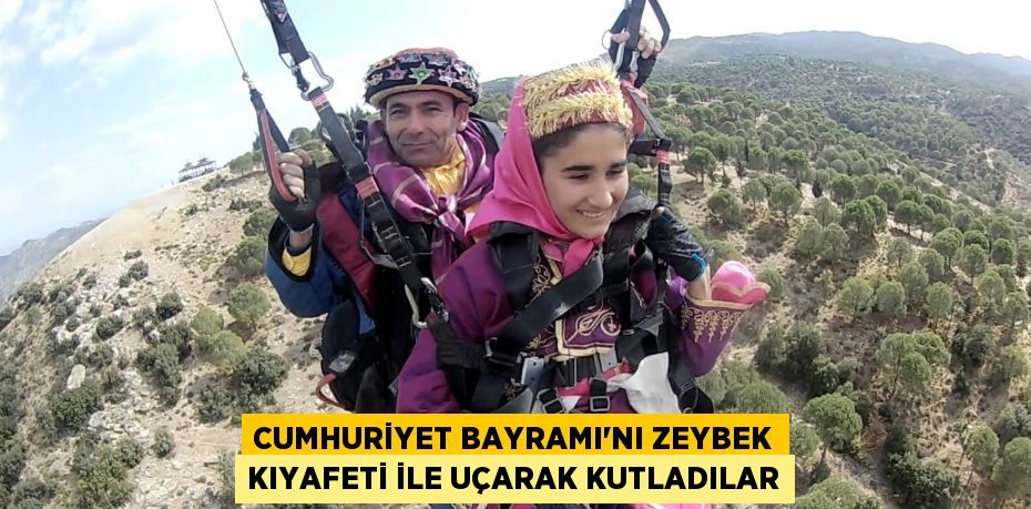 Cumhuriyet Bayramı'nı zeybek kıyafeti ile uçarak kutladılar