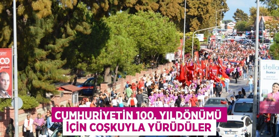 CUMHURİYETİN 100. YILDÖNÜMÜ İÇİN COŞKUYLA YÜRÜDÜLER