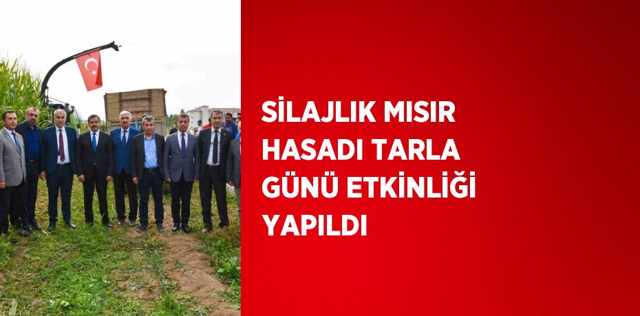 SİLAJLIK MISIR HASADI TARLA GÜNÜ ETKİNLİĞİ YAPILDI