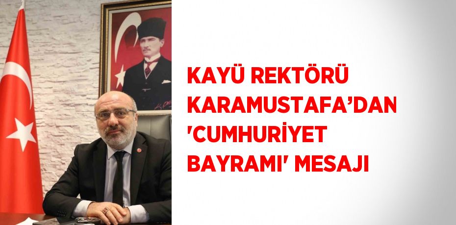 KAYÜ REKTÖRÜ KARAMUSTAFA’DAN 'CUMHURİYET BAYRAMI' MESAJI