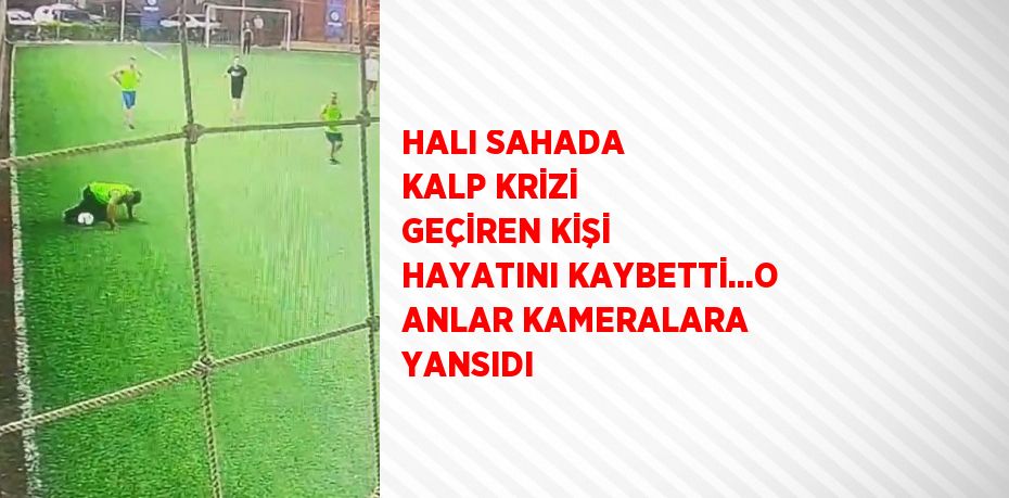 HALI SAHADA KALP KRİZİ GEÇİREN KİŞİ HAYATINI KAYBETTİ...O ANLAR KAMERALARA YANSIDI