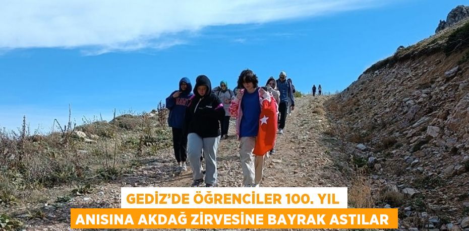 GEDİZ’DE ÖĞRENCİLER 100. YIL ANISINA AKDAĞ ZİRVESİNE BAYRAK ASTILAR