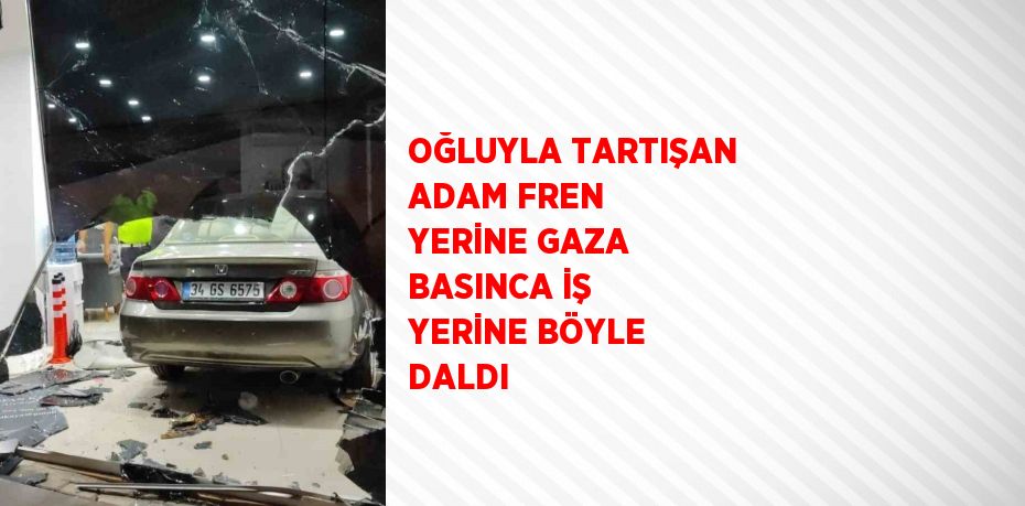 OĞLUYLA TARTIŞAN ADAM FREN YERİNE GAZA BASINCA İŞ YERİNE BÖYLE DALDI