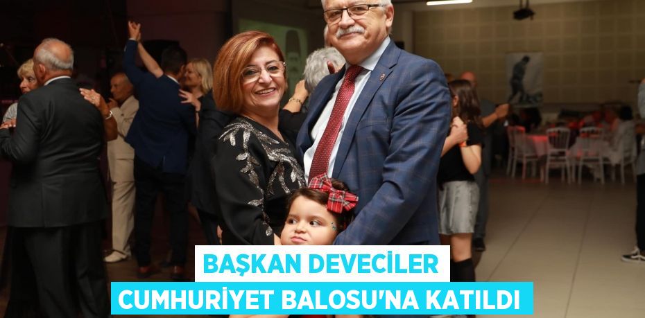BAŞKAN DEVECİLER CUMHURİYET BALOSU’NA KATILDI