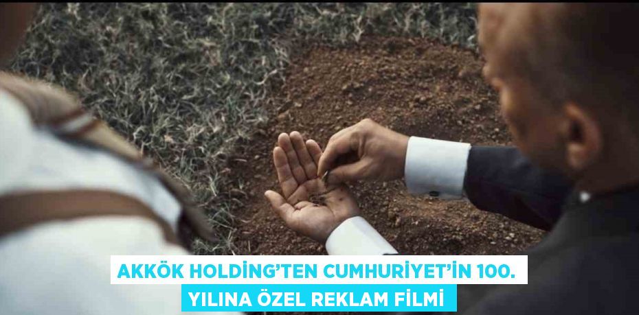 AKKÖK HOLDİNG’TEN CUMHURİYET’İN 100. YILINA ÖZEL REKLAM FİLMİ