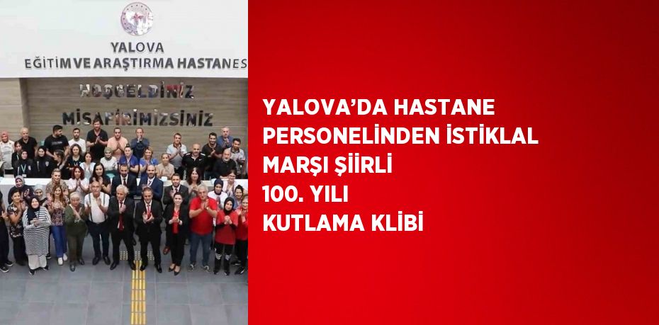 YALOVA’DA HASTANE PERSONELİNDEN İSTİKLAL MARŞI ŞİİRLİ 100. YILI KUTLAMA KLİBİ