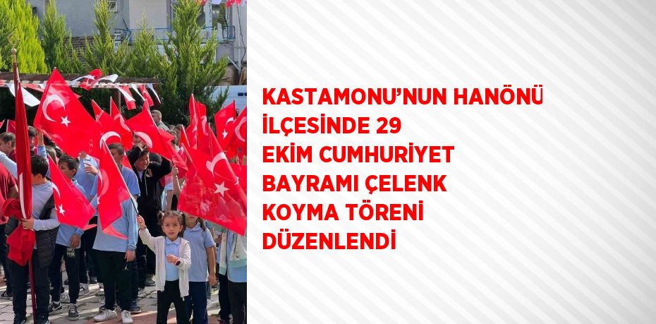 KASTAMONU’NUN HANÖNÜ İLÇESİNDE 29 EKİM CUMHURİYET BAYRAMI ÇELENK KOYMA TÖRENİ DÜZENLENDİ