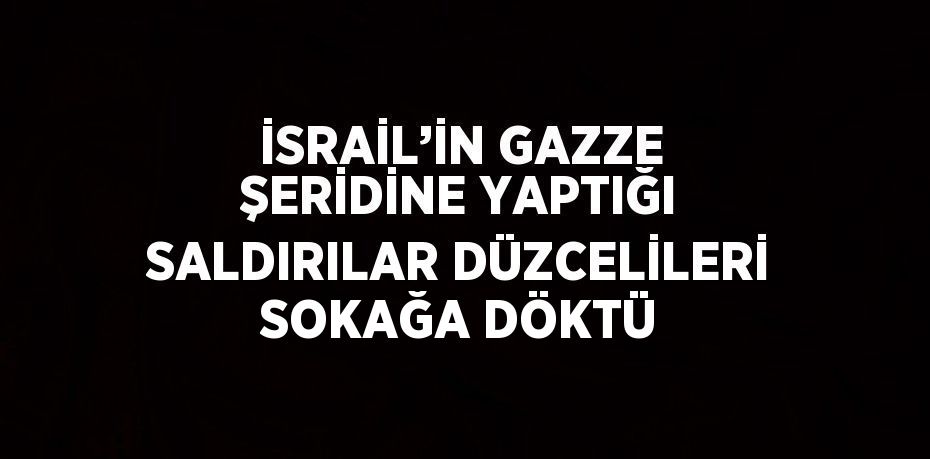 İSRAİL’İN GAZZE ŞERİDİNE YAPTIĞI SALDIRILAR DÜZCELİLERİ SOKAĞA DÖKTÜ