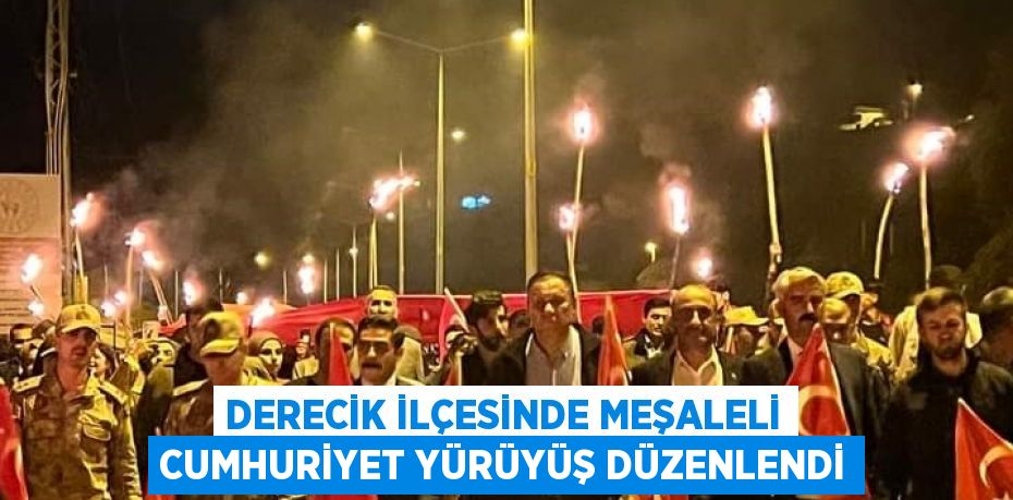 DERECİK İLÇESİNDE MEŞALELİ CUMHURİYET YÜRÜYÜŞ DÜZENLENDİ