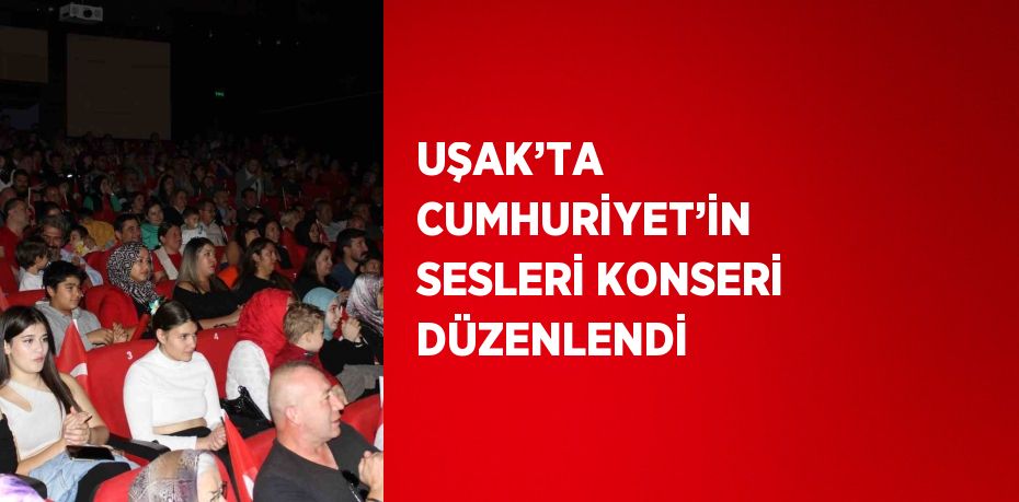 UŞAK’TA CUMHURİYET’İN SESLERİ KONSERİ DÜZENLENDİ