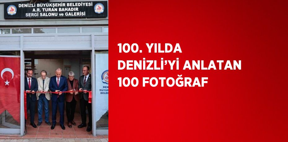 100. YILDA DENİZLİ’Yİ ANLATAN 100 FOTOĞRAF