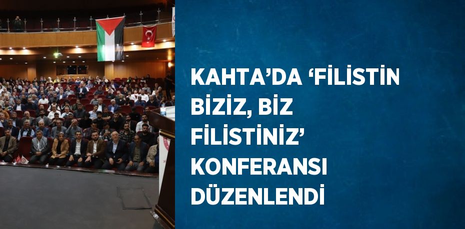 KAHTA’DA ‘FİLİSTİN BİZİZ, BİZ FİLİSTİNİZ’ KONFERANSI DÜZENLENDİ