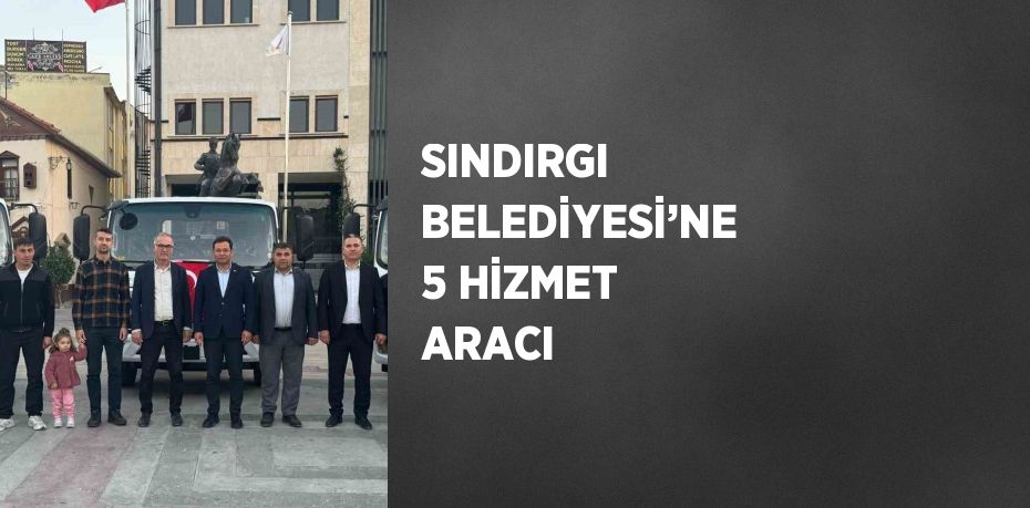 SINDIRGI BELEDİYESİ’NE 5 HİZMET ARACI