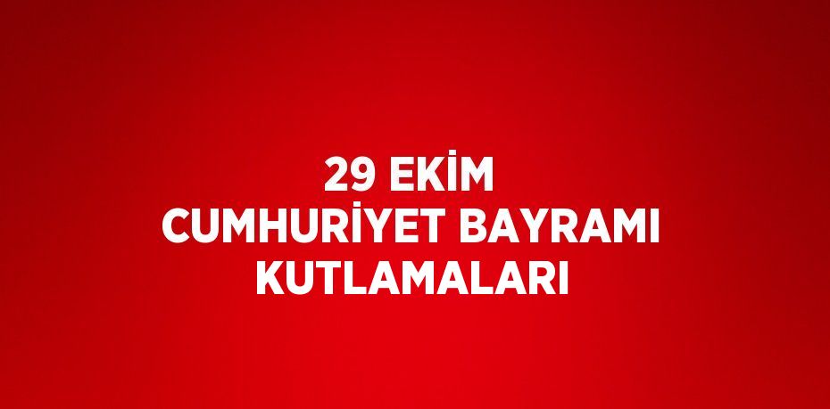 29 EKİM CUMHURİYET BAYRAMI KUTLAMALARI