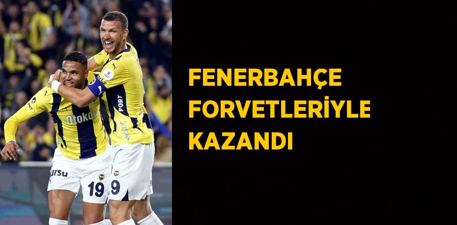 FENERBAHÇE FORVETLERİYLE KAZANDI