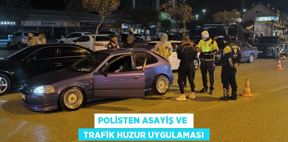 POLİSTEN ASAYİŞ VE   TRAFİK HUZUR UYGULAMASI