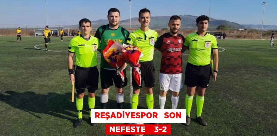 REŞADİYESPOR   SON NEFESTE    3-2