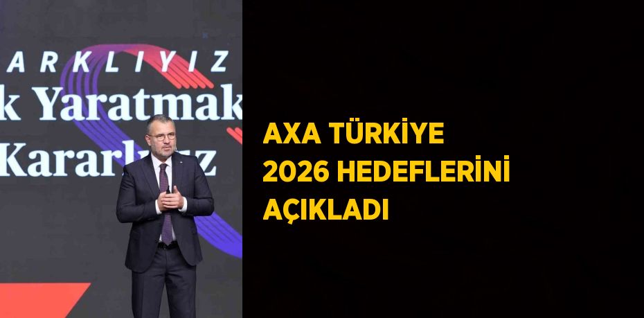 AXA TÜRKİYE 2026 HEDEFLERİNİ AÇIKLADI