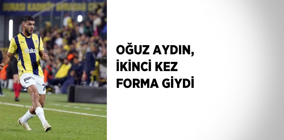 OĞUZ AYDIN, İKİNCİ KEZ FORMA GİYDİ