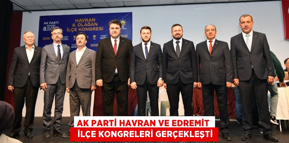 AK PARTİ HAVRAN VE EDREMİT   İLÇE KONGRELERİ GERÇEKLEŞTİ