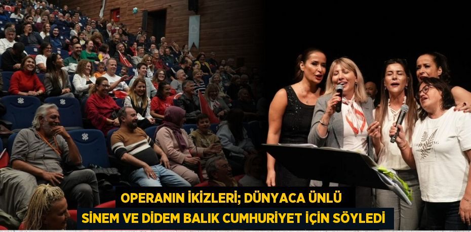 OPERANIN İKİZLERİ; DÜNYACA ÜNLÜ   SİNEM VE DİDEM BALIK CUMHURİYET İÇİN SÖYLEDİ