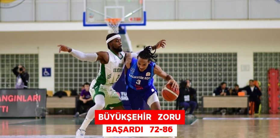 BÜYÜKŞEHİR   ZORU BAŞARDI   72-86