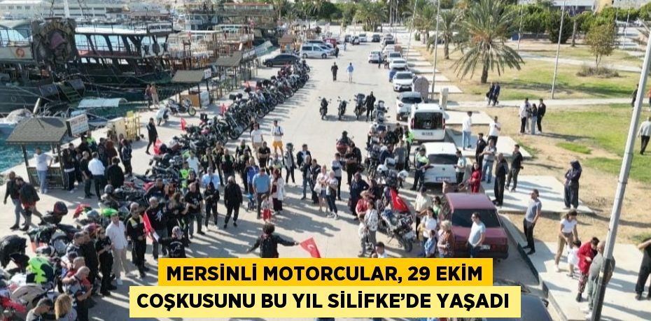 MERSİNLİ MOTORCULAR, 29 EKİM COŞKUSUNU BU YIL SİLİFKE’DE YAŞADI