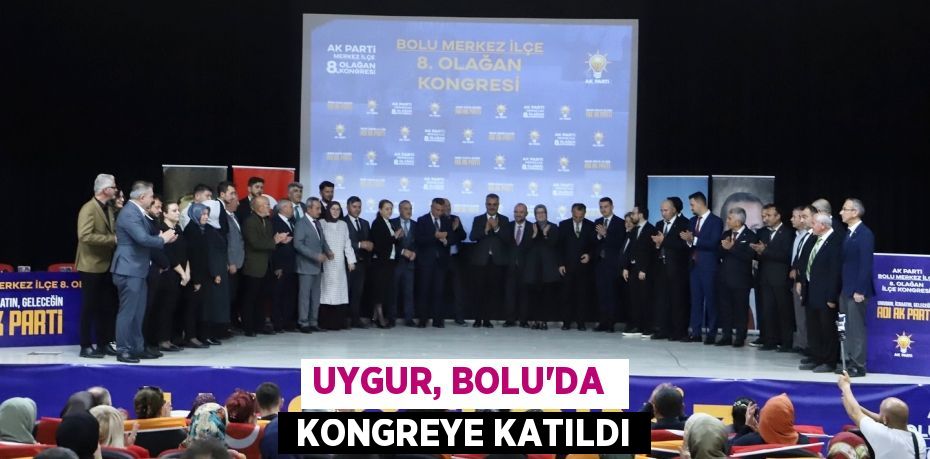 UYGUR, BOLU’DA   KONGREYE KATILDI