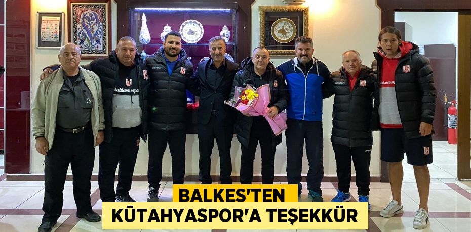 BALKES’TEN   KÜTAHYASPOR’A TEŞEKKÜR