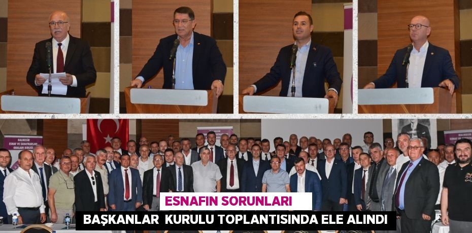 ESNAFIN SORUNLARI      BAŞKANLAR  KURULU TOPLANTISINDA ELE ALINDI