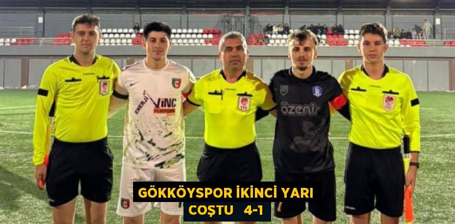 GÖKKÖYSPOR İKİNCİ YARI COŞTU   4-1