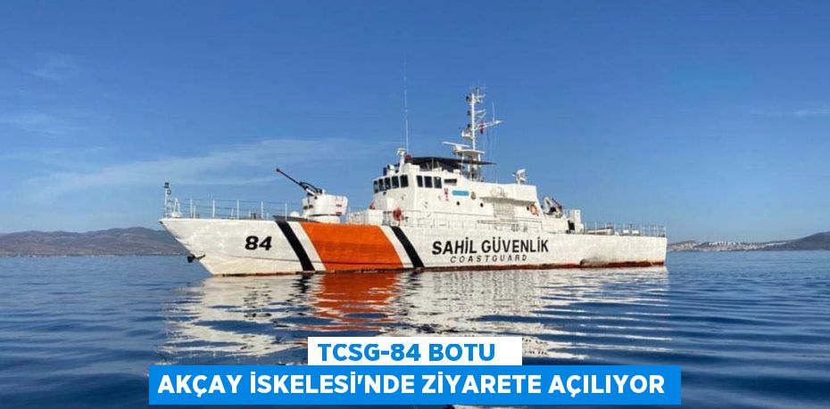 TCSG-84 Botu   Akçay İskelesi'nde Ziyarete Açılıyor