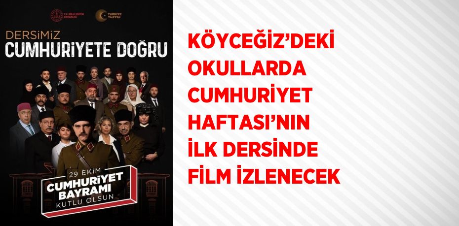 KÖYCEĞİZ’DEKİ OKULLARDA CUMHURİYET HAFTASI’NIN İLK DERSİNDE FİLM İZLENECEK