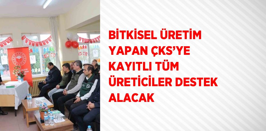 BİTKİSEL ÜRETİM YAPAN ÇKS’YE KAYITLI TÜM ÜRETİCİLER DESTEK ALACAK