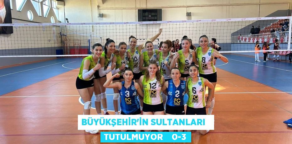 BÜYÜKŞEHİR’İN SULTANLARI   TUTULMUYOR    0-3