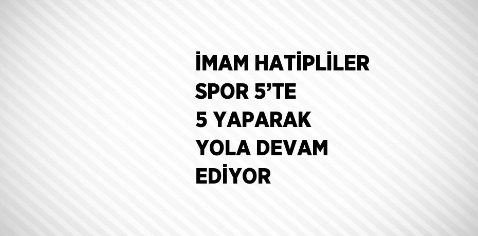 İMAM HATİPLİLER SPOR 5’TE 5 YAPARAK YOLA DEVAM EDİYOR