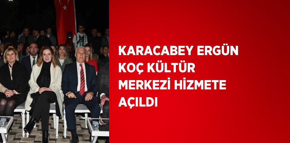 KARACABEY ERGÜN KOÇ KÜLTÜR MERKEZİ HİZMETE AÇILDI