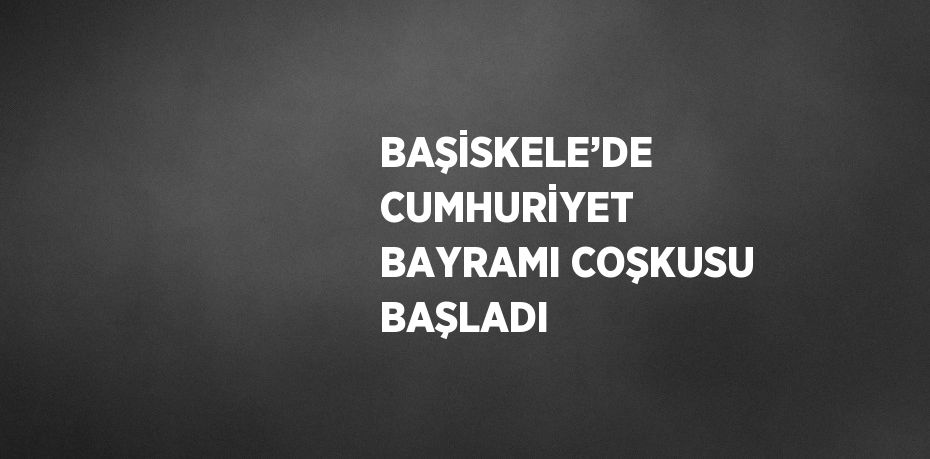 BAŞİSKELE’DE CUMHURİYET BAYRAMI COŞKUSU BAŞLADI